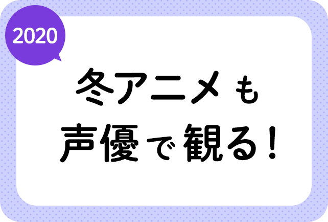2020冬アニメ（来年1月放送）声優別まとめ一覧