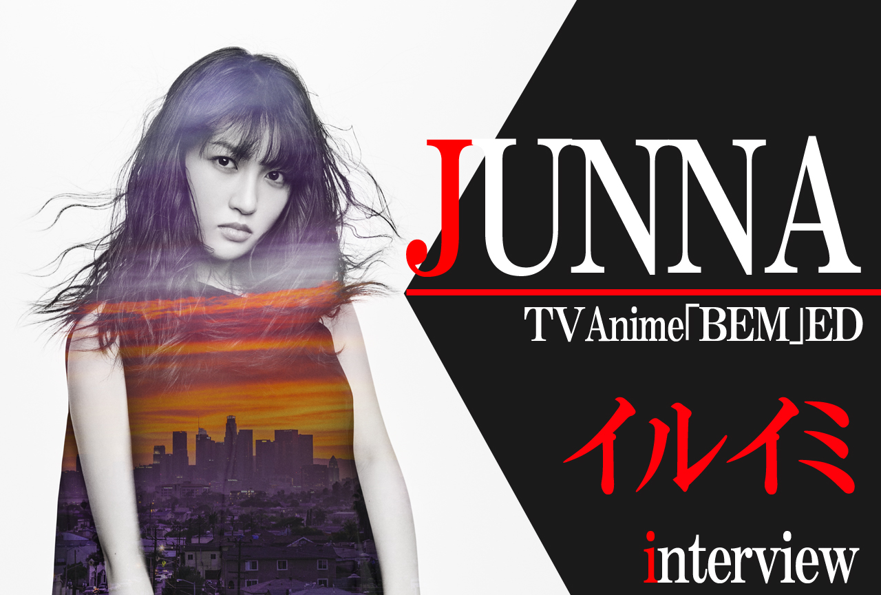 『BEM』EDテーマ：JUNNAインタビュー