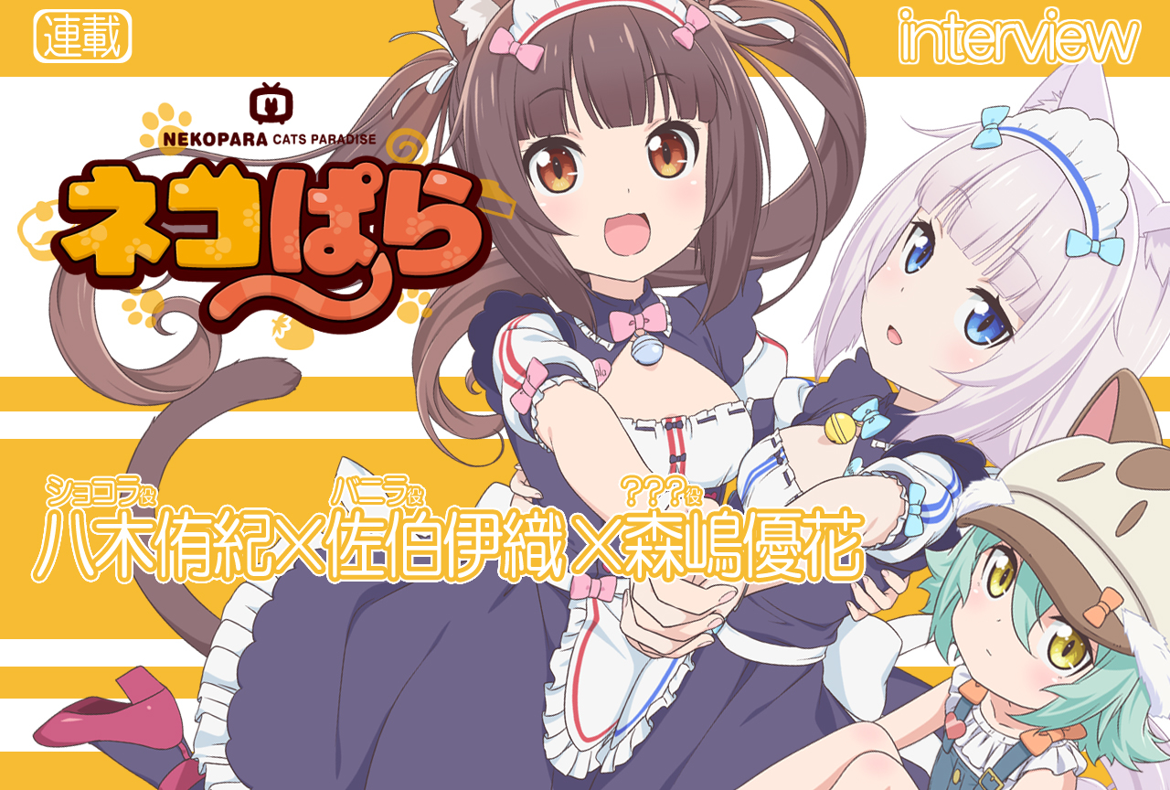 TVアニメ『ネコぱら』八木侑紀×佐伯伊織×森嶋優花対談VOL.1【連載】
