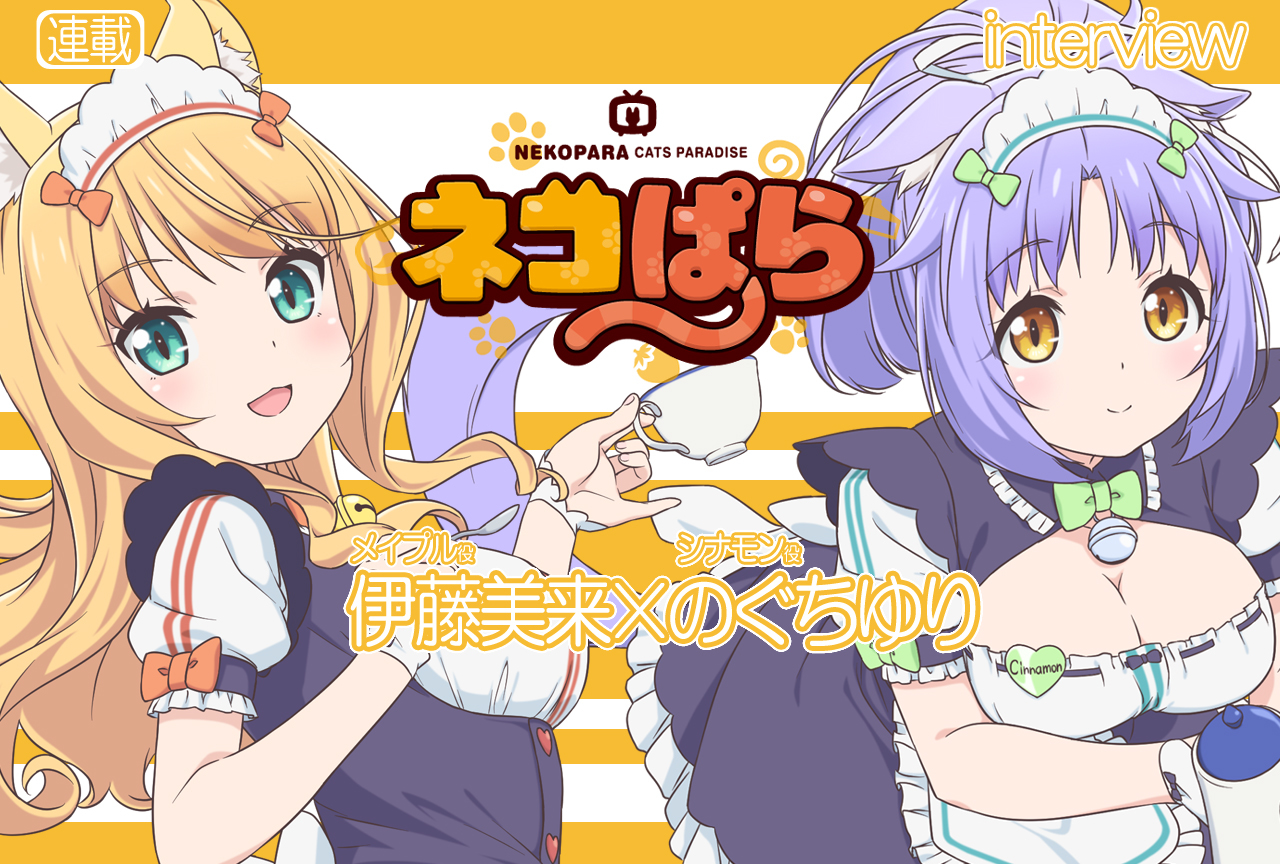 TVアニメ『ネコぱら』伊藤美来×のぐちゆり対談VOL.1【連載】