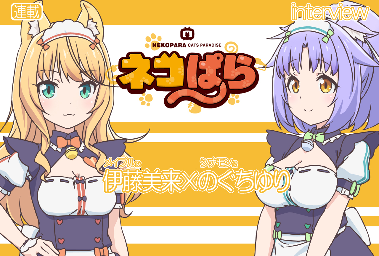 TVアニメ『ネコぱら』伊藤美来×のぐちゆり対談VOL.2【連載】