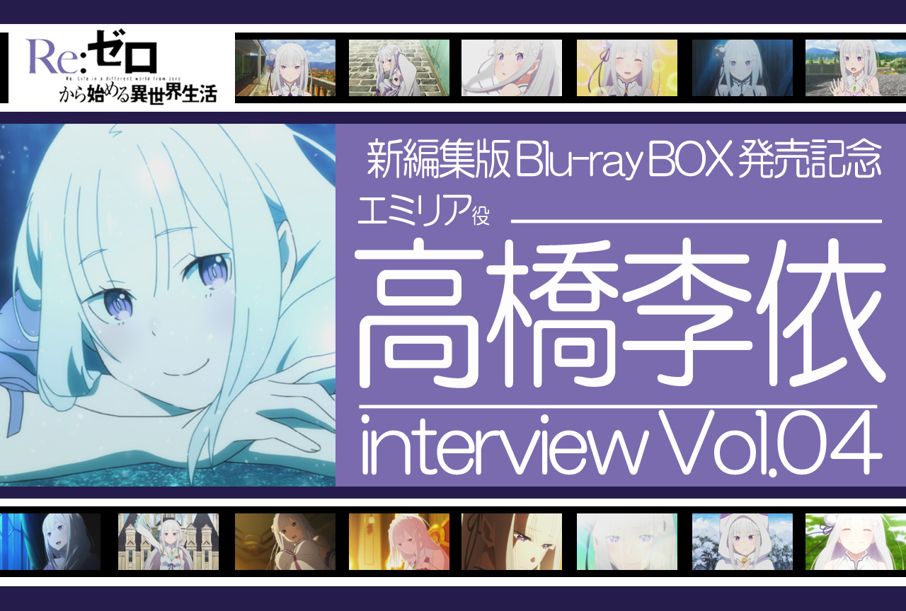 『リゼロ』エミリア役 高橋李依インタビュー｜アニメ第2期&第1期新編集版BD-BOX発売記念連載