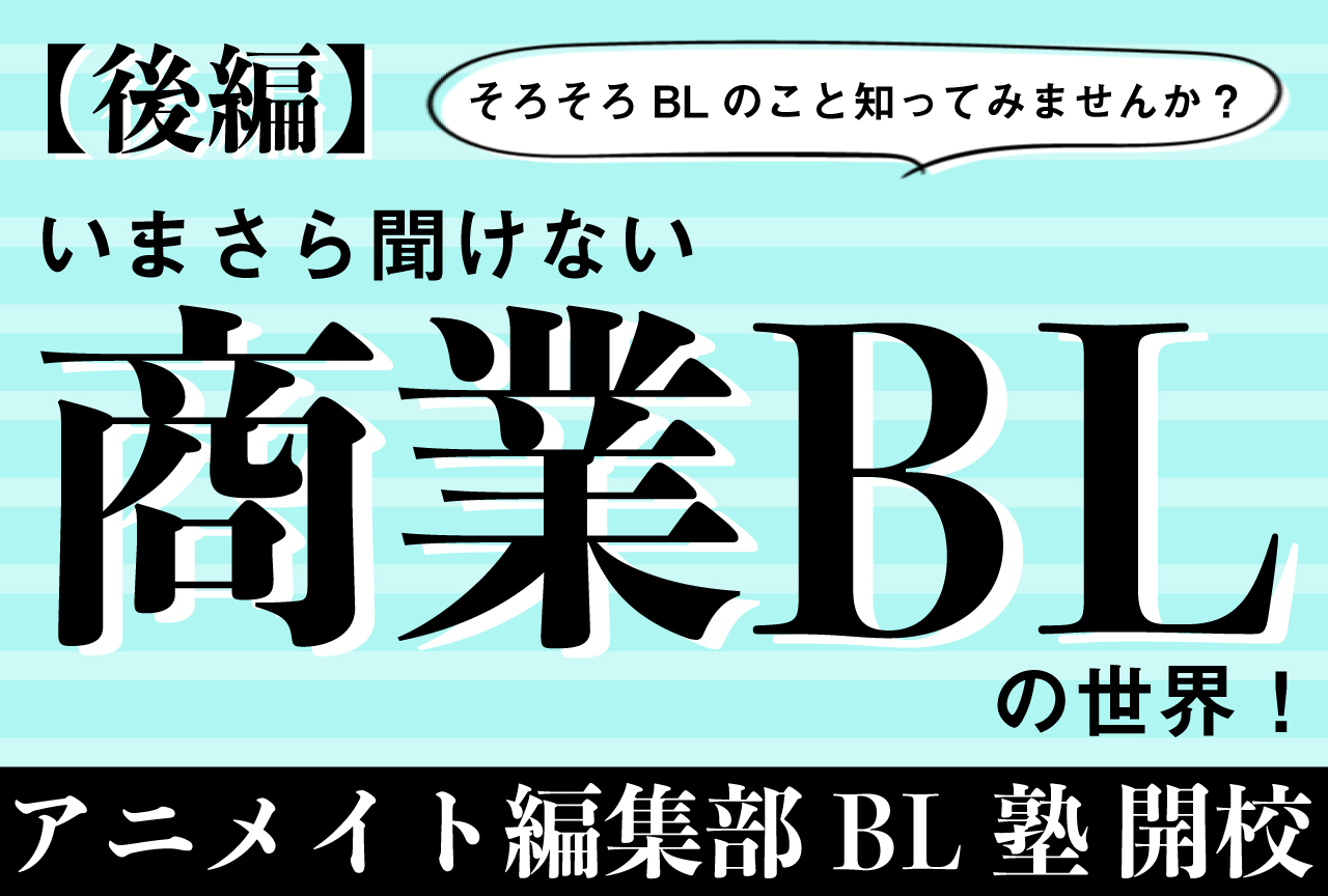 いまさら聞けない商業BLの世界！「アニメイト編集部BL塾」開校【後編】
