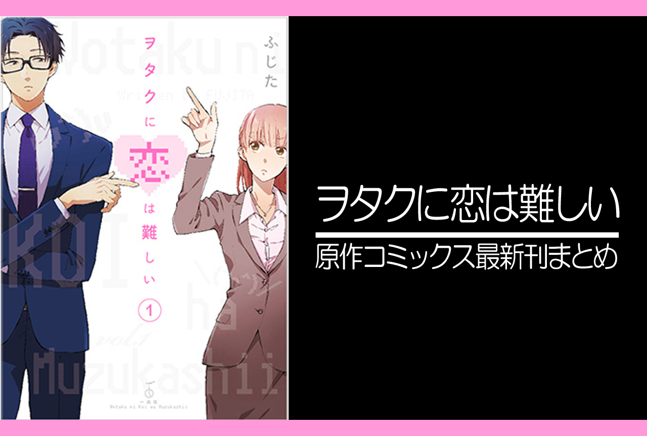 ヲタクに恋は難しい｜原作コミックス（漫画）最新刊発売日まとめ