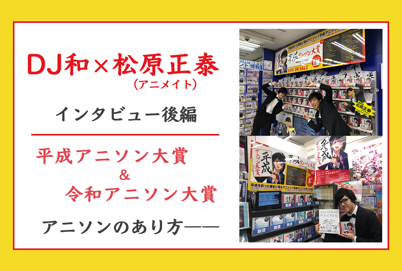 『アニソン大賞』選考員・DJ和×アニメイト松原正泰【インタビュー後編】