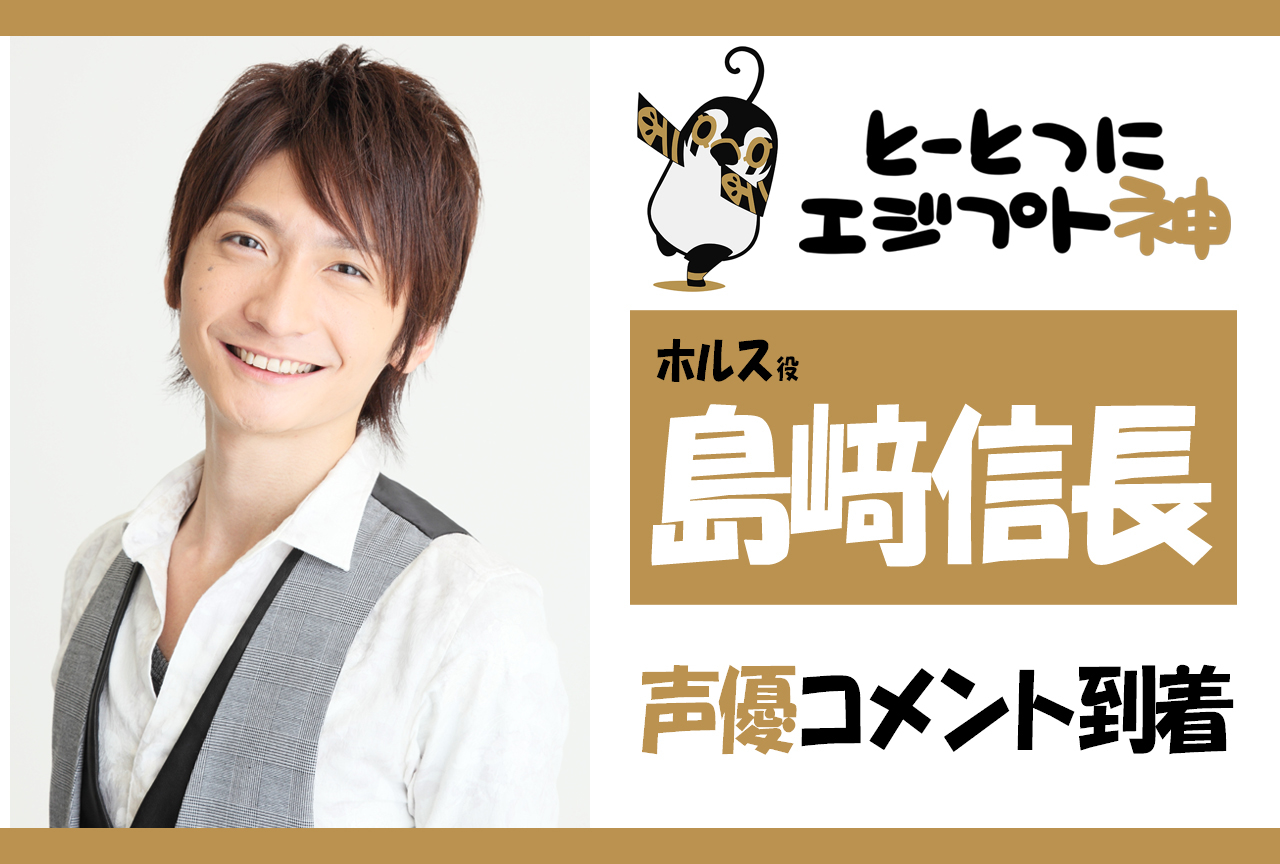 WEBアニメ『とーとつにエジプト神』島﨑信長インタビュー