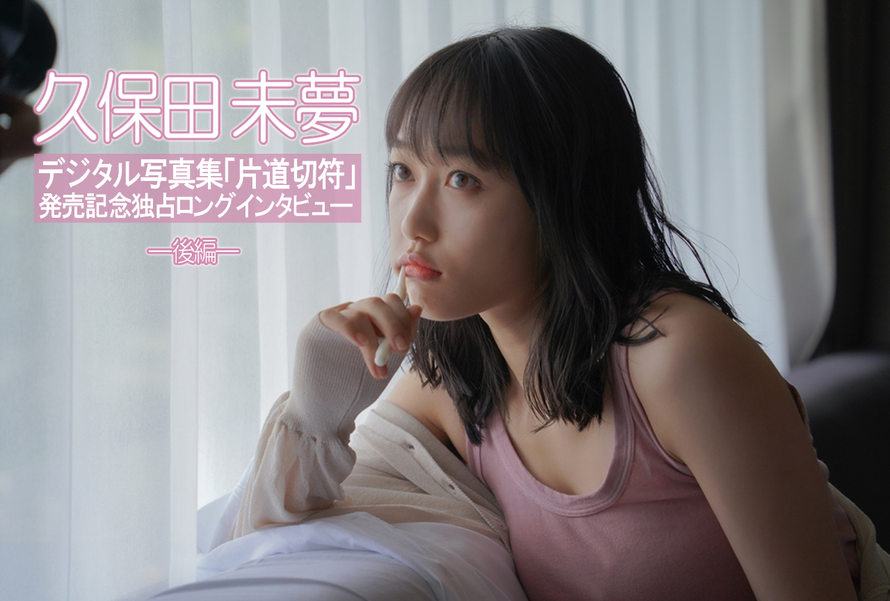 久保田未夢 デジタル写真集「片道切符」発売記念インタビュー後編