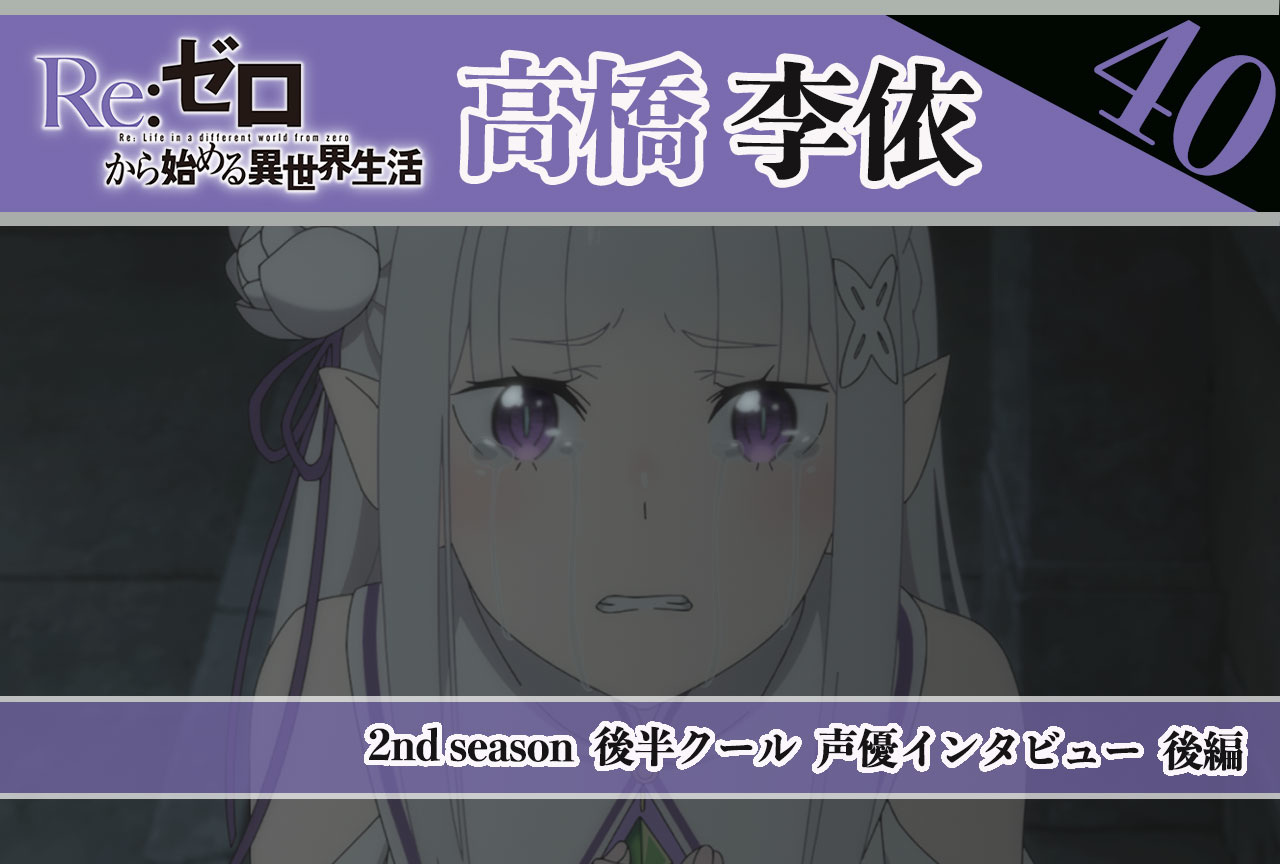『リゼロ』第2期後半クール：エミリア役 高橋李依《後編》｜40話放送後インタビュー