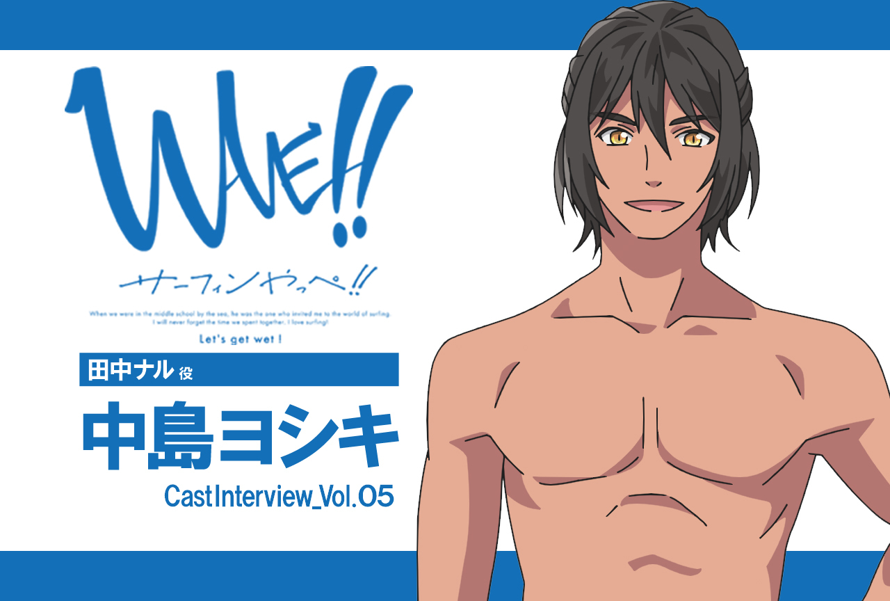 TVアニメ『WAVE!!～サーフィンやっぺ!!～』田中ナル役・中島ヨシキインタビュー vol.1【連載】