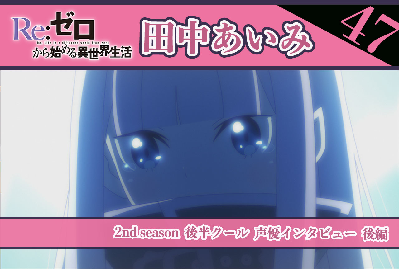 『リゼロ』第2期後半クール：リューズ役 田中あいみさん《後編》｜47話放送後インタビュー