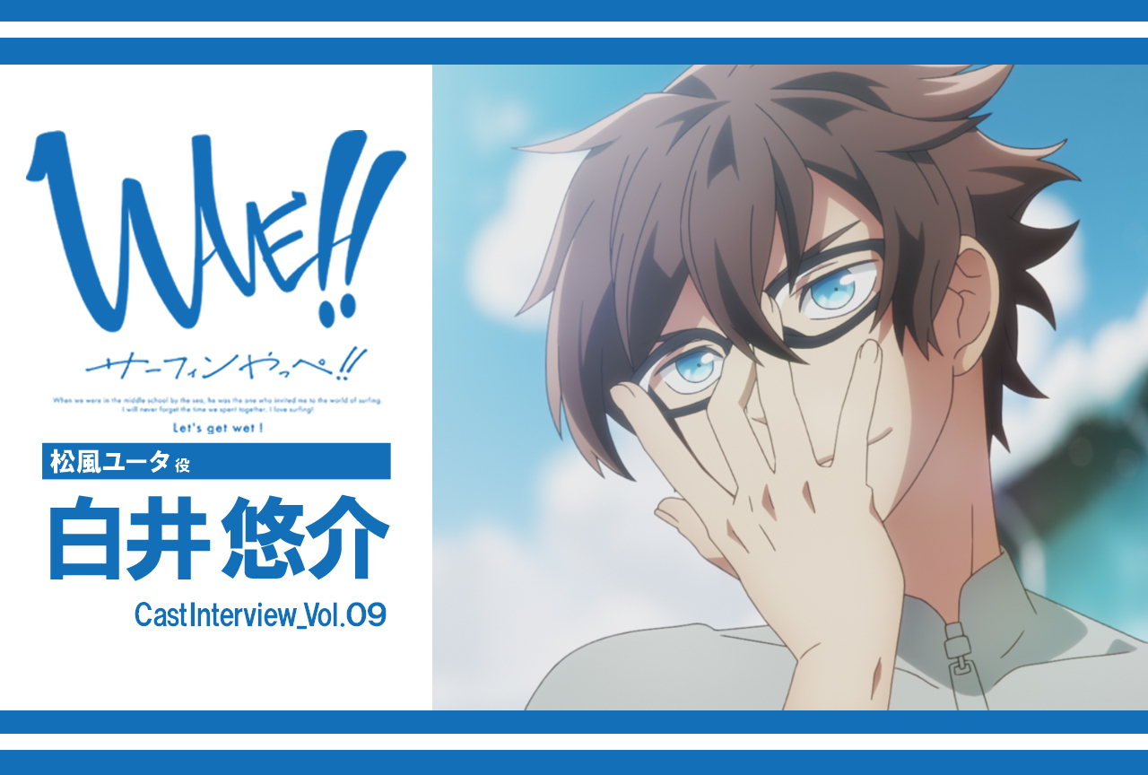 TVアニメ『WAVE!!～サーフィンやっぺ!!～』松風ユータ役・白井悠介インタビュー vol.2【連載】