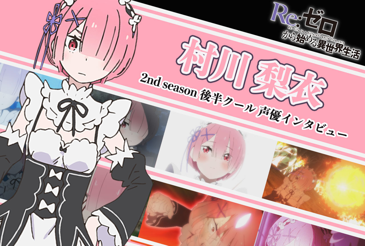 『リゼロ』第2期後半クール：ラム役 村川梨衣さん《前後編》｜48話放送前後インタビュー