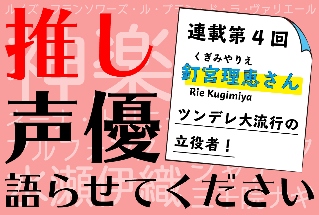 ツンデレヒロイン大流行の立役者・釘宮理恵の魅力【推し声優語らせてください・連載第4回】