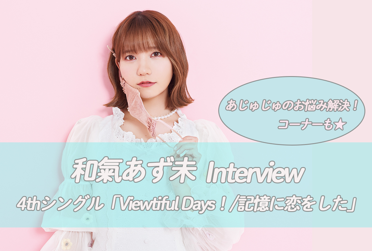 和氣あず未「Viewtiful Days！/記憶に恋をした」インタビュー