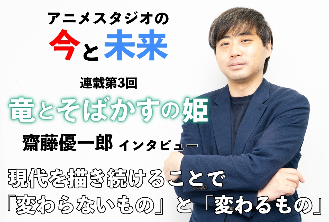 『竜とそばかすの姫』齋藤優一郎インタビュー｜【アニメスタジオの今と未来・連載第3回】