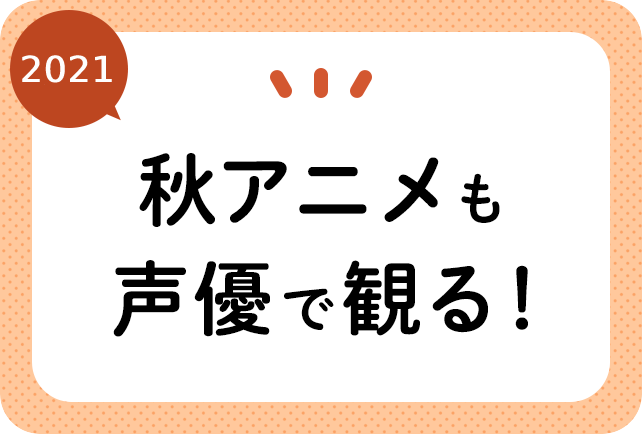 2021秋アニメ(10月放送)声優別まとめ一覧