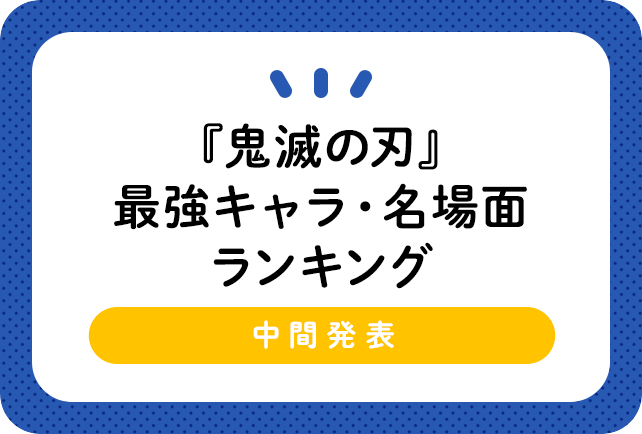 『鬼滅の刃』最強キャラクター・おすすめ人気名場面ランキング［アンケート中間結果］