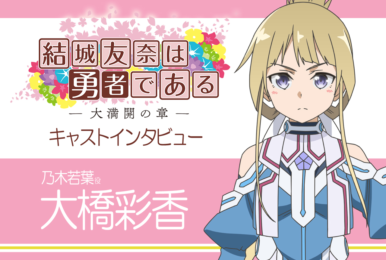 『結城友奈は勇者である -大満開の章-』乃木若葉役・大橋彩香インタビュー【連載06】