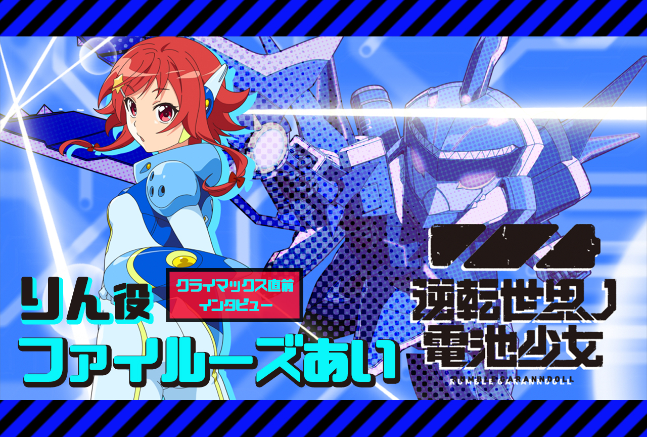 アニメ『逆転世界ノ電池少女』りん役・ファイルーズあい クライマックス直前インタビュー