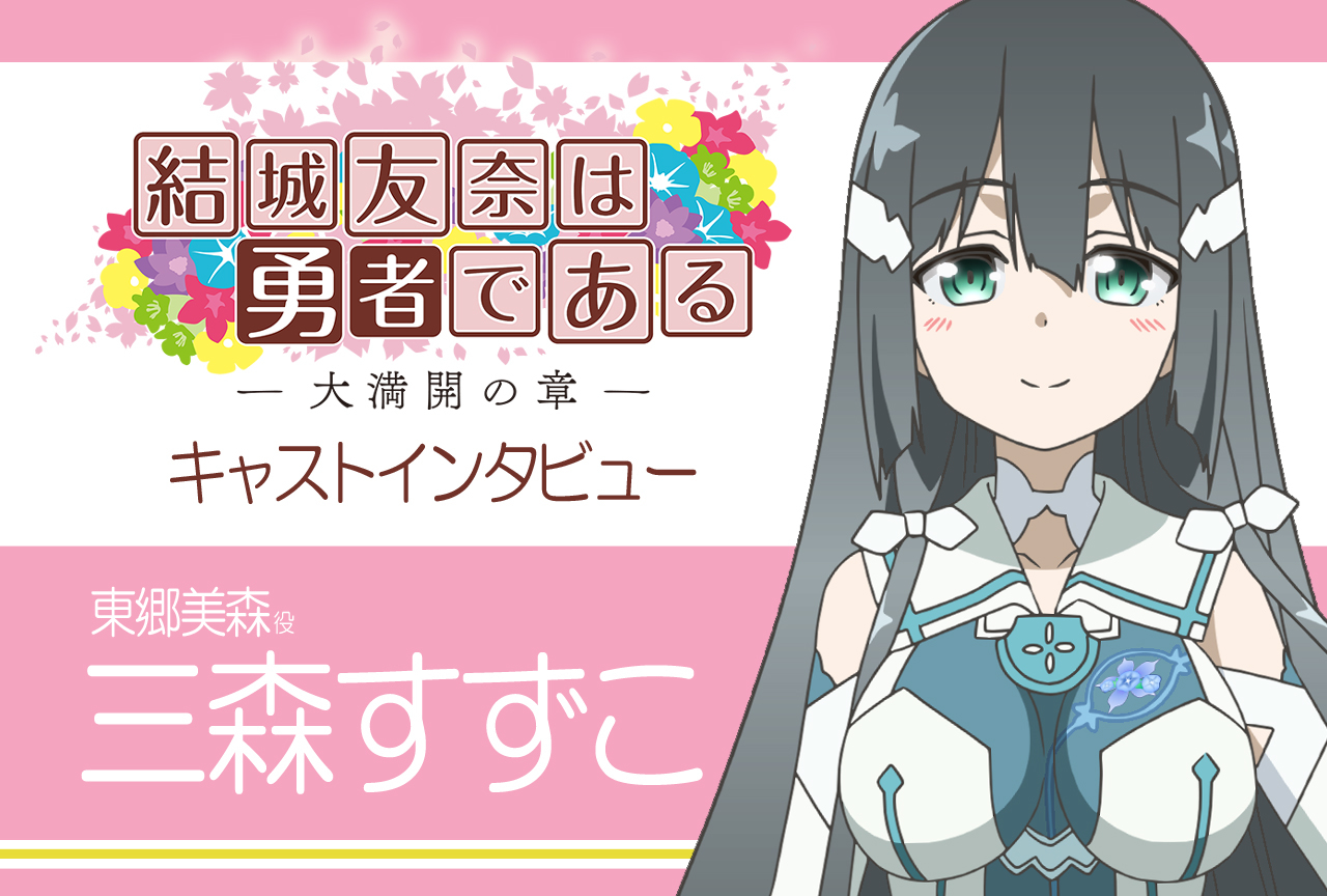 『結城友奈は勇者である -大満開の章-』東郷美森役・三森すずこインタビュー【連載16】