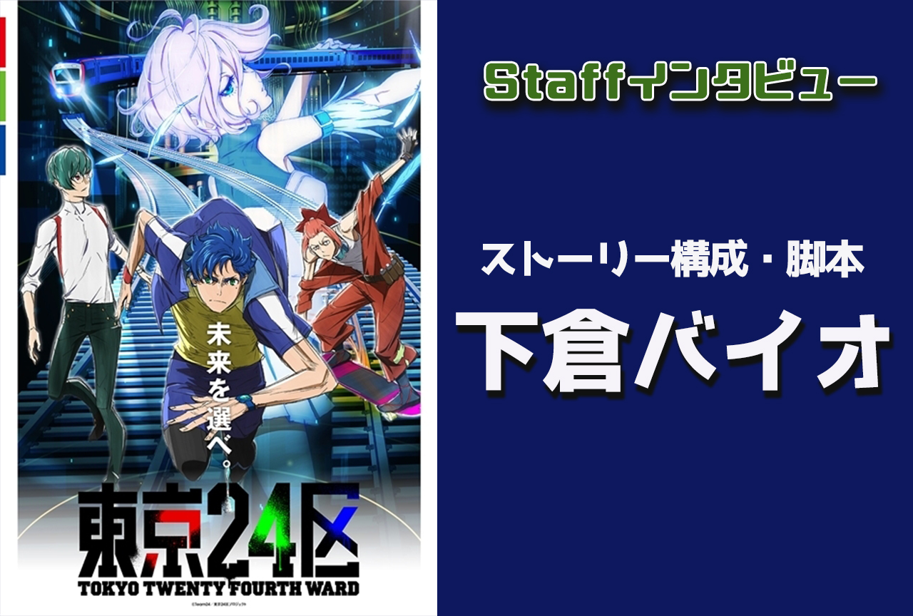 冬アニメ『東京24区』下倉バイオ(ストーリー構成・脚本)インタビュー【連載 第11回】