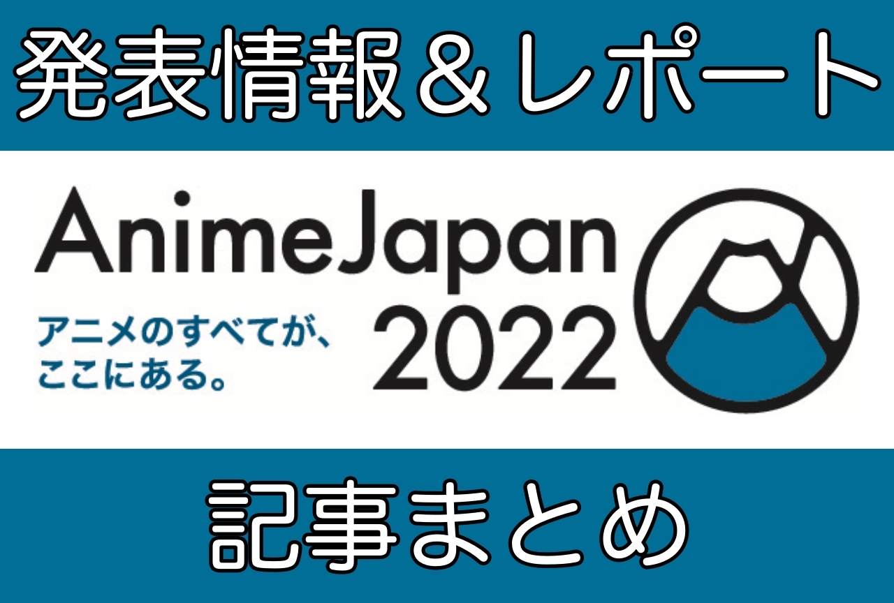 『AnimeJapan 2022(アニメジャパン2022)』発表情報レポートニュース速報まとめ
