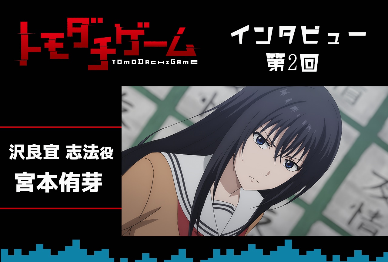 春アニメ『トモダチゲーム』沢良宜 志法役 宮本侑芽インタビュー【連載 第2回】