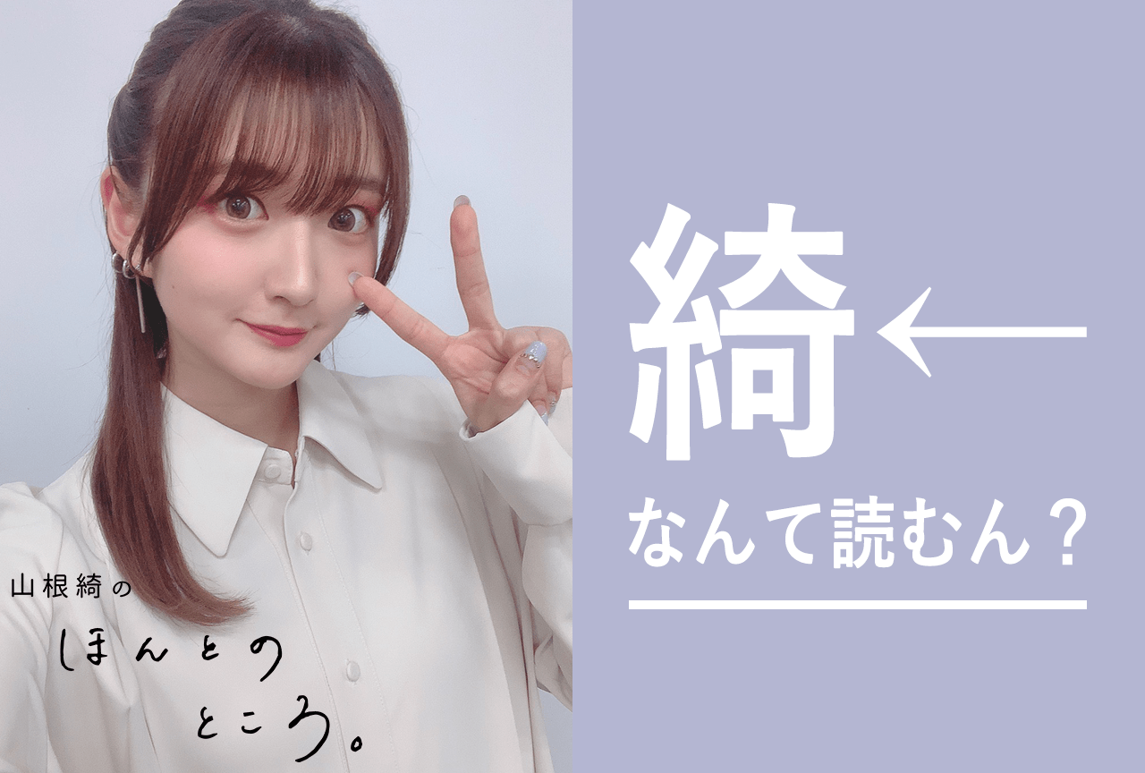 綺←なんて読むん？｜山根綺のほんとのところ。#1