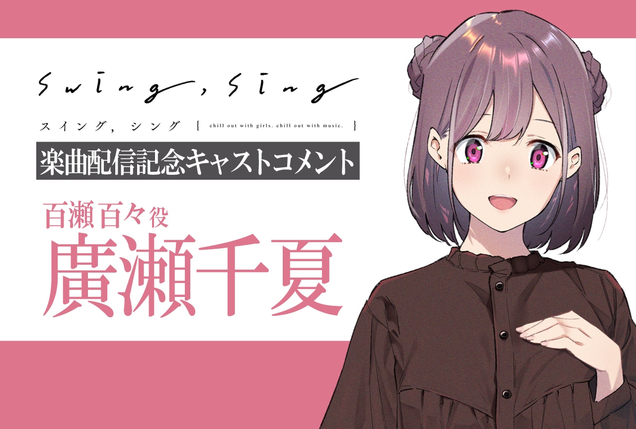 『swing,sing』百瀬 百々役・廣瀬千夏「アロマ」楽曲コメント