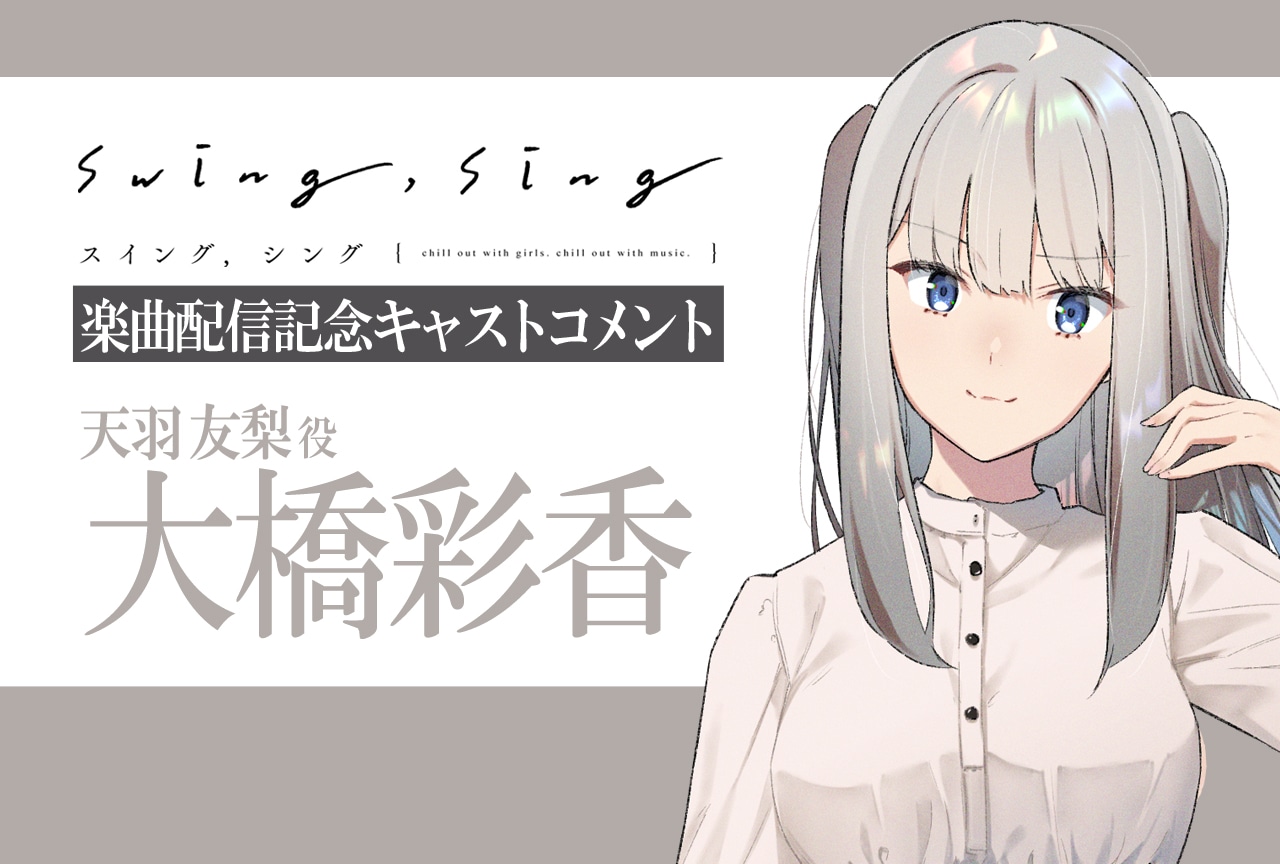 『swing,sing』天羽 友梨役・大橋彩香「銀色メロディ」楽曲コメント