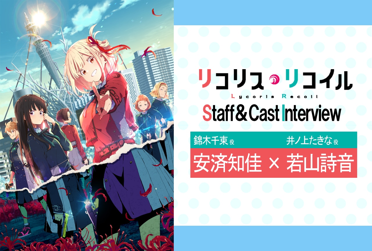 夏アニメ『リコリス・リコイル』安済知佳×若山詩音、互いが演じるキャラから感じた魅力【連載 第4回】