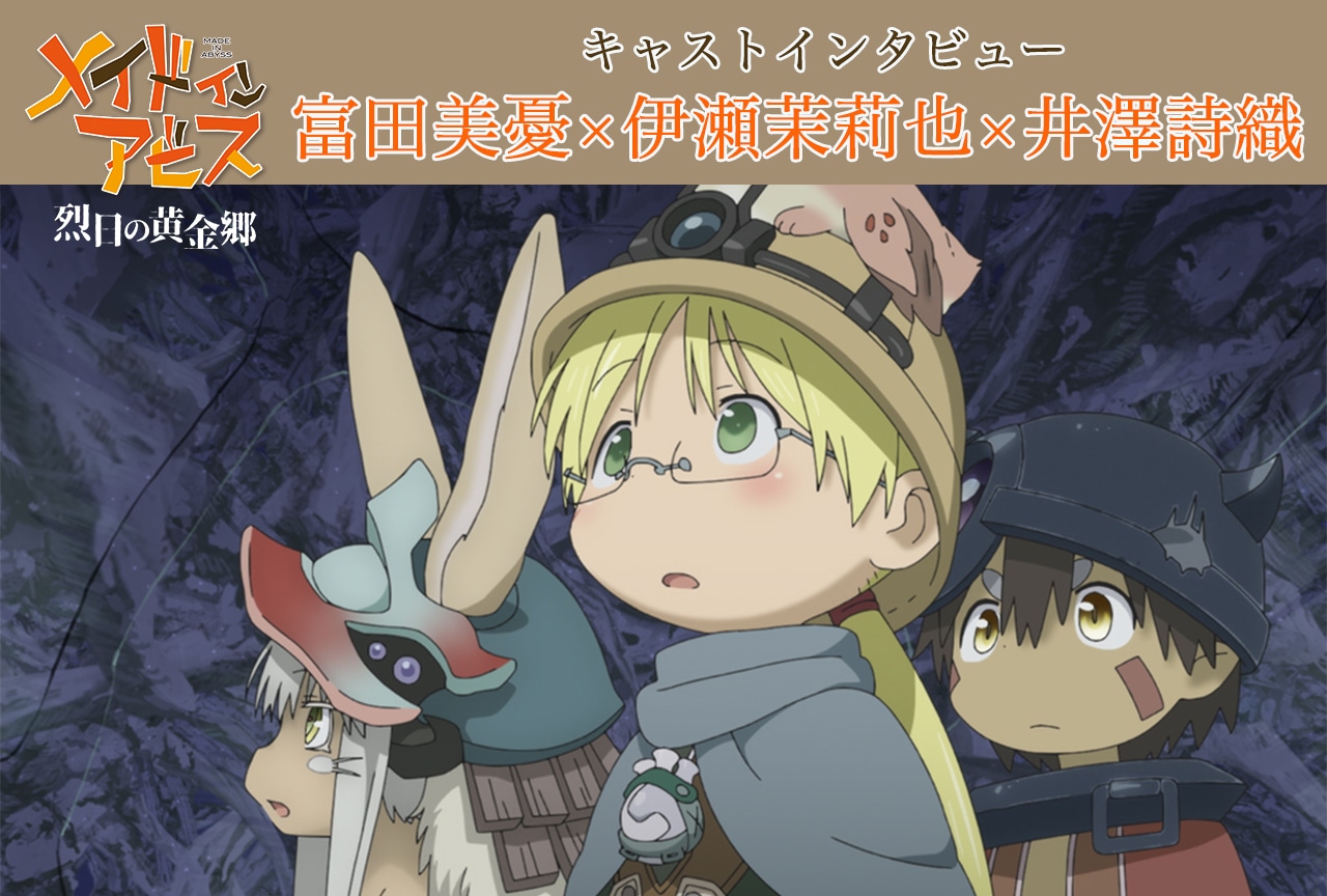 『メイドインアビス』TVアニメ第2期：富田美憂×伊瀬茉莉也×井澤詩織インタビュー