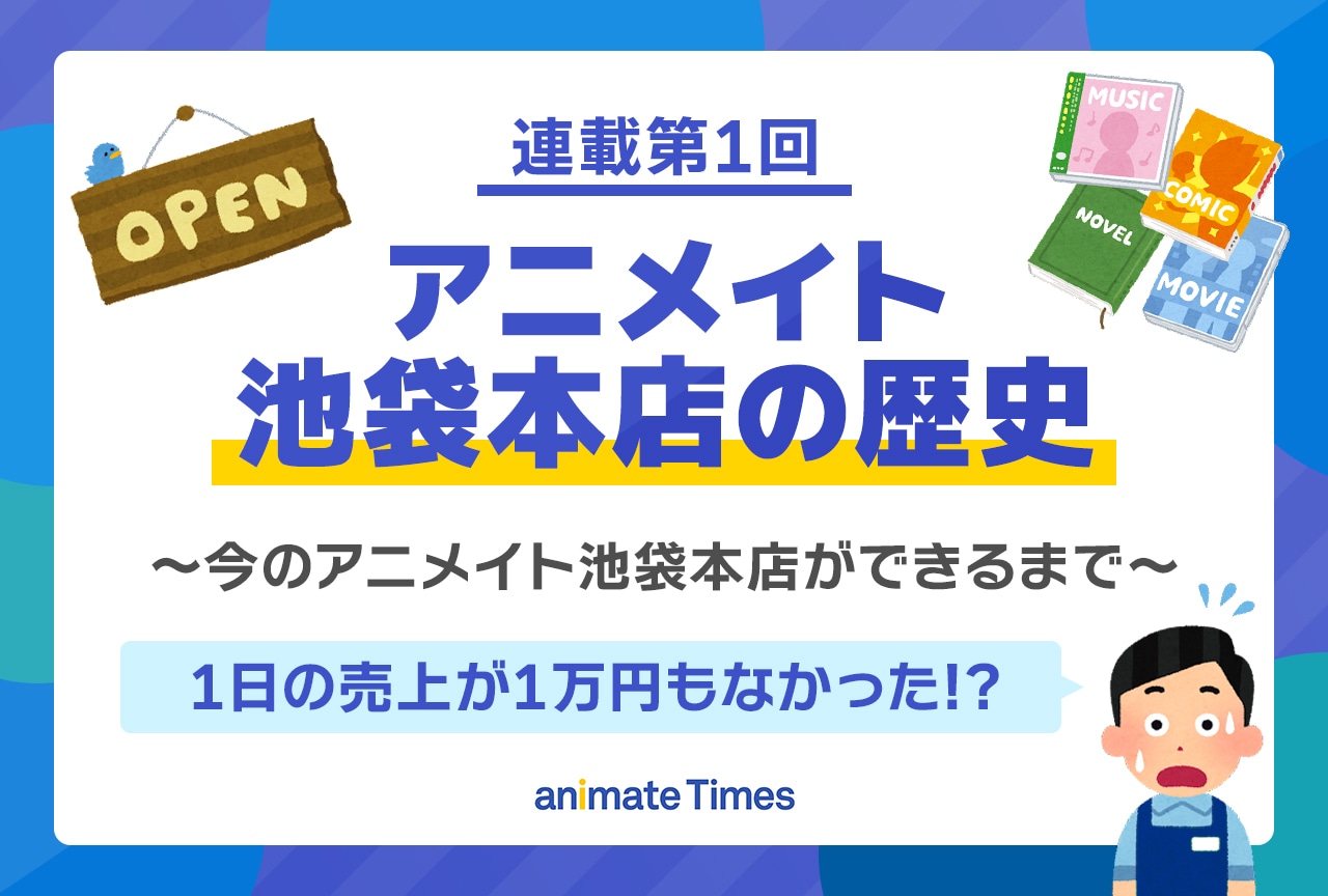 知っているようで実は知らないアニメイト池袋本店の歴史【連載第1回】