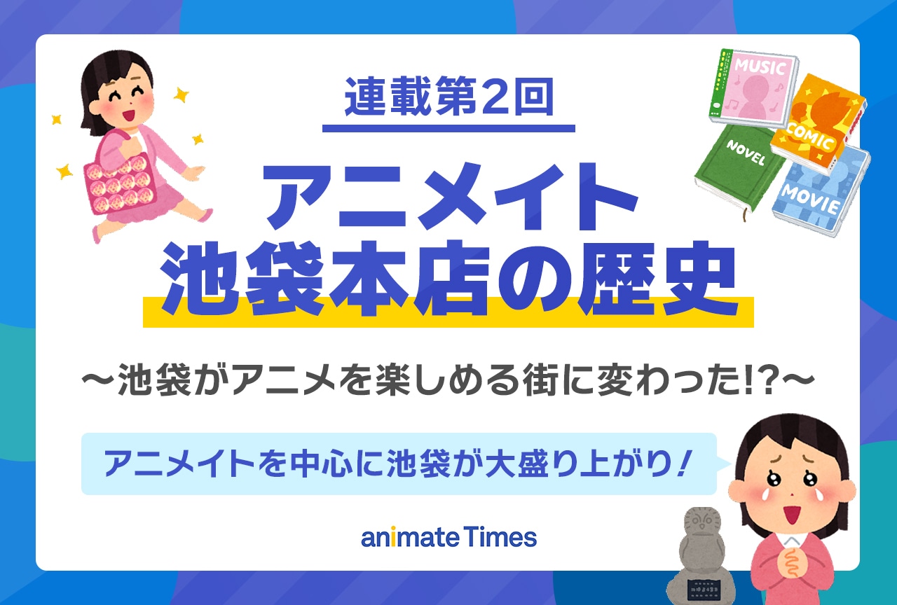 知っているようで実は知らないアニメイト池袋本店の歴史【連載第2回】