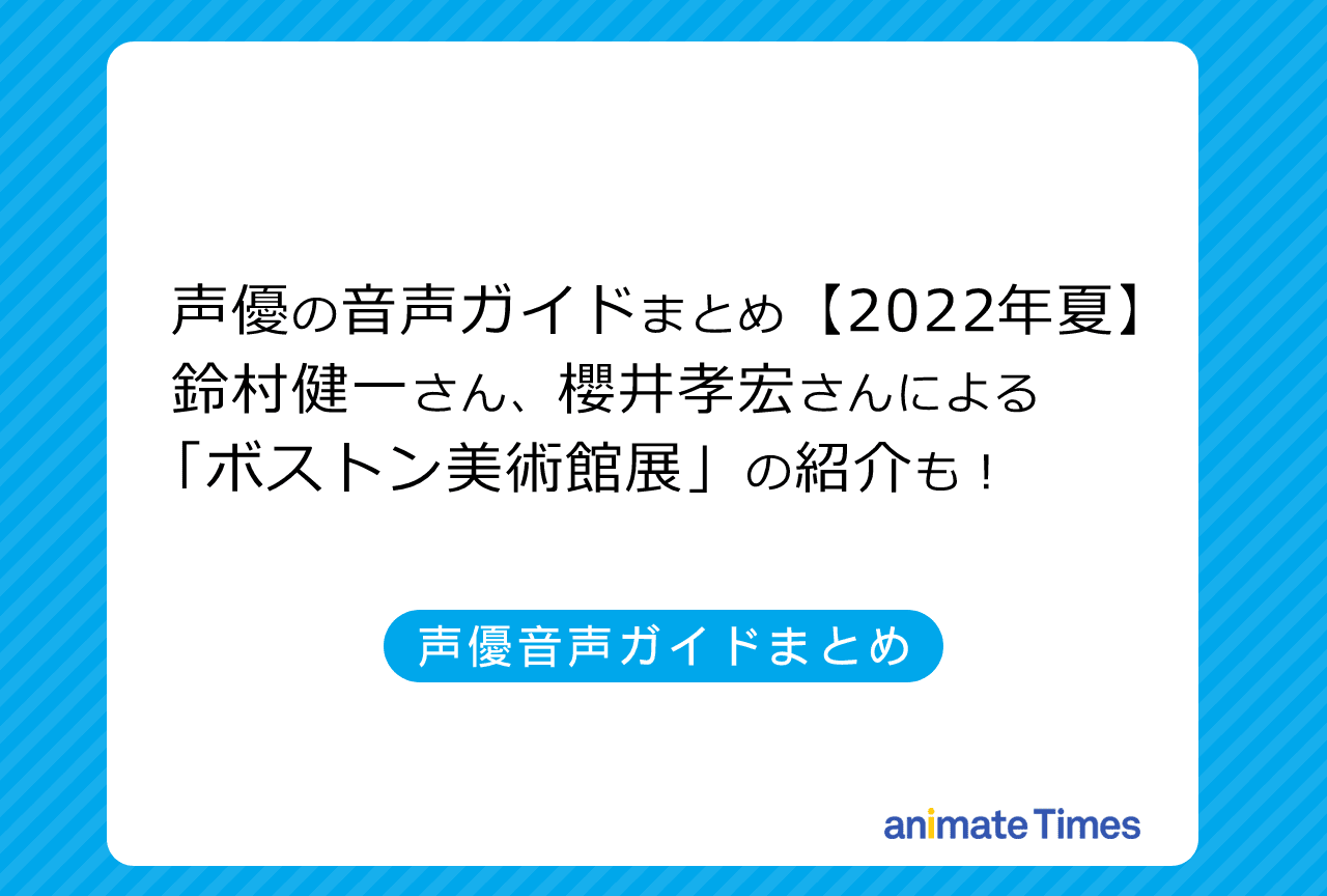 【2022年夏】声優による美術館・博物館等の音声ガイドまとめ