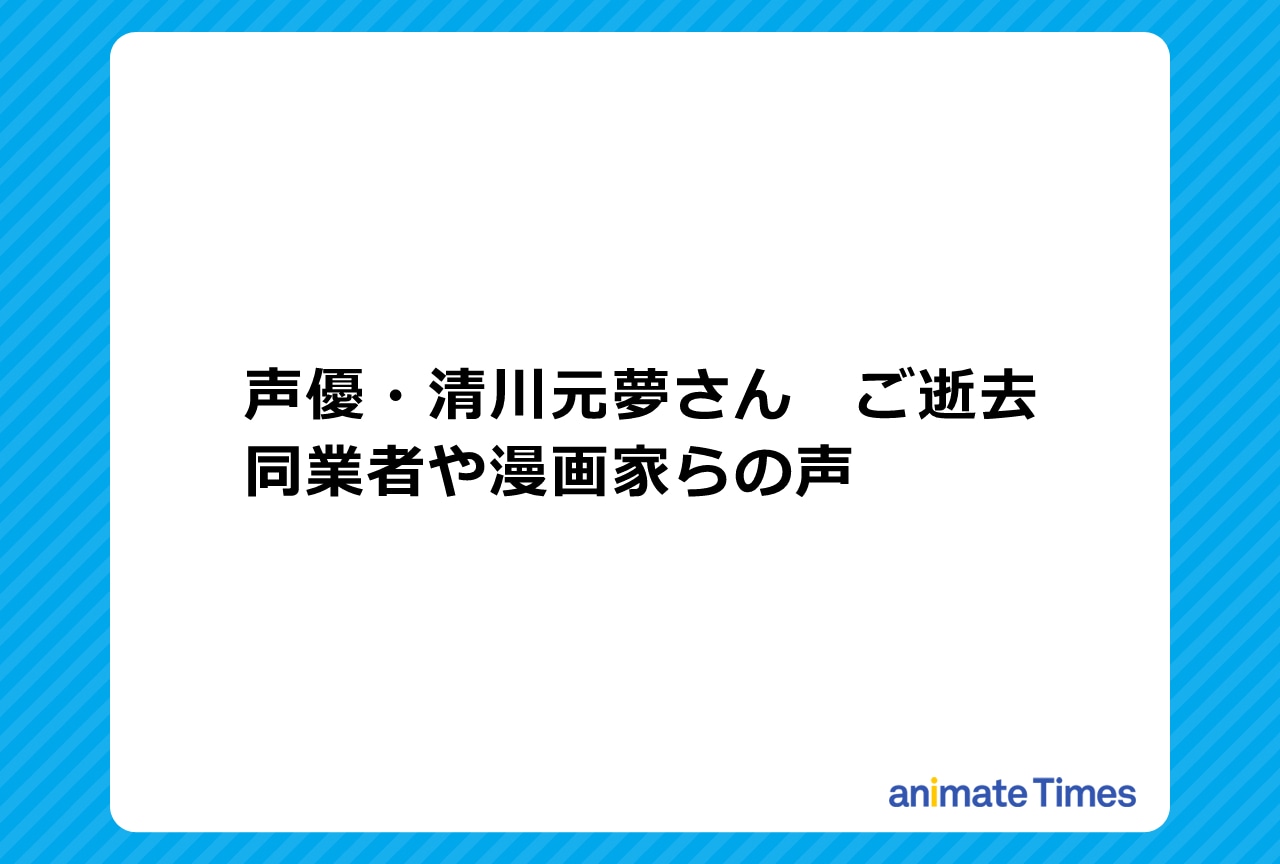 声優・清川元夢さんの訃報に際する関係者の声