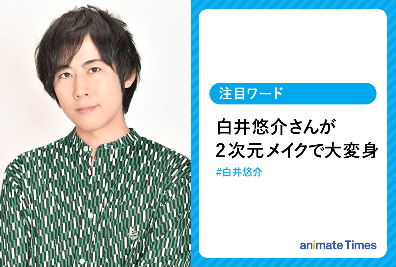 声優・白井悠介が2次元メイクで大変身!?【注目ワード】