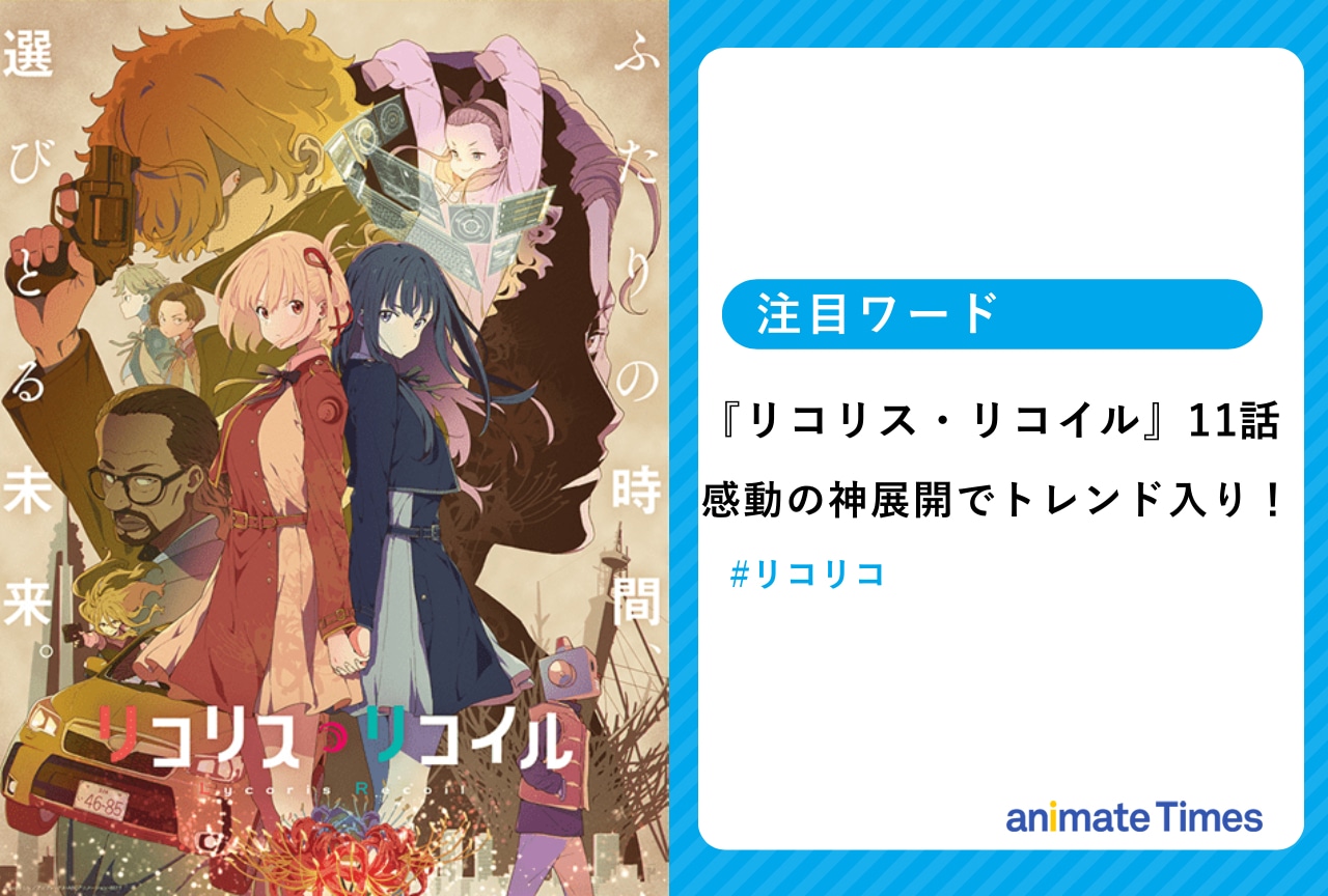 『リコリス・リコイル』11話 神ががった展開でトレンド入り!【注目ワード】