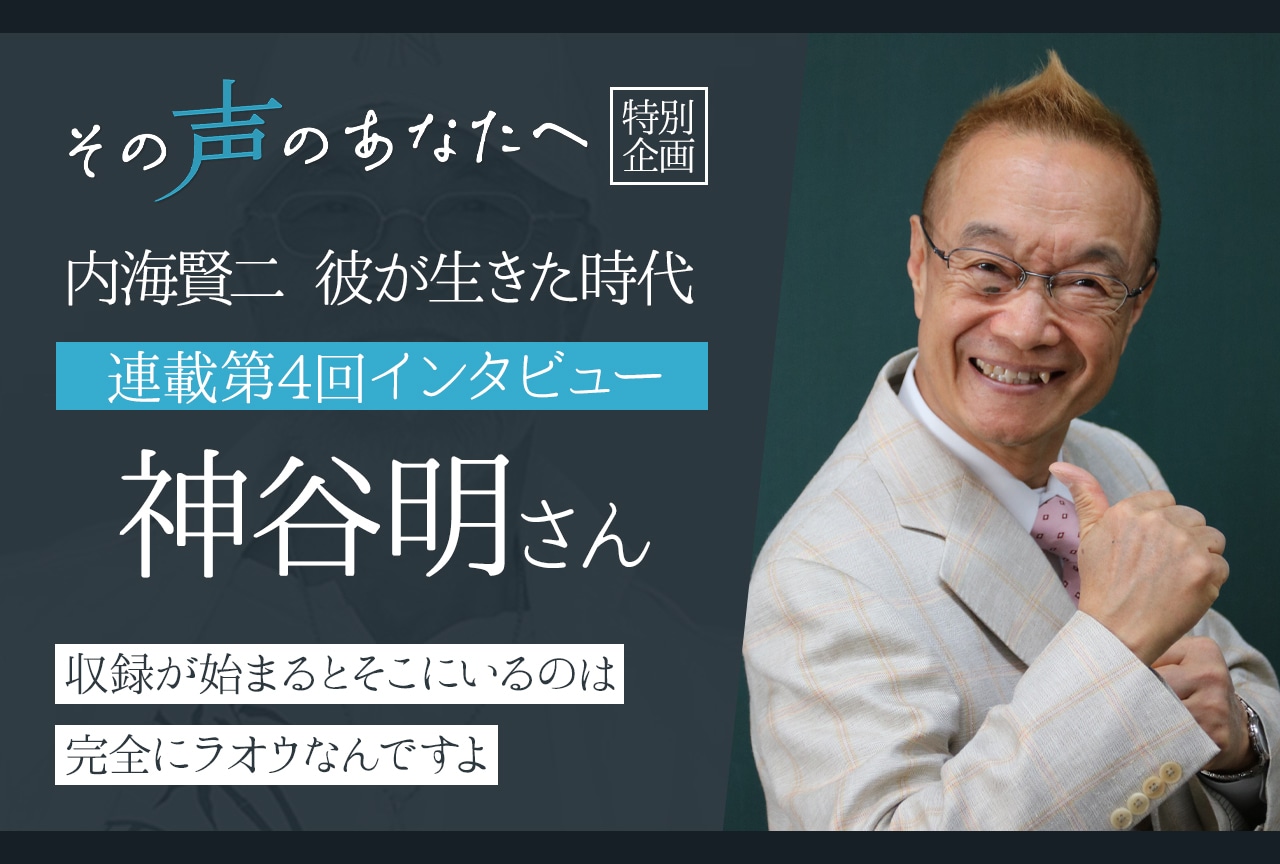 【内海賢二 彼が生きた時代：連載第4回】神谷明インタビュー
