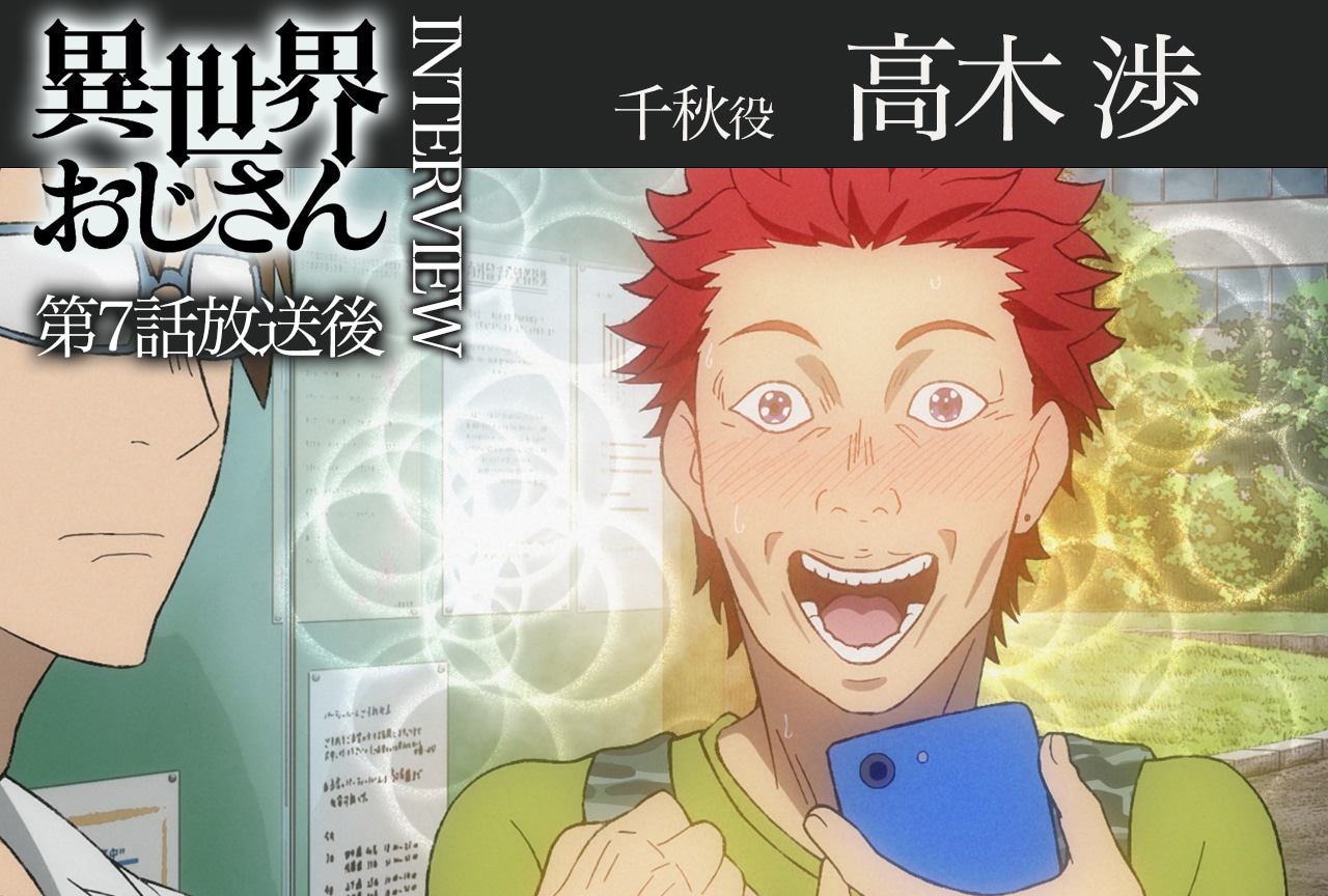 アニメ『異世界おじさん』第7話放送後インタビュー：高木渉（千秋役）
