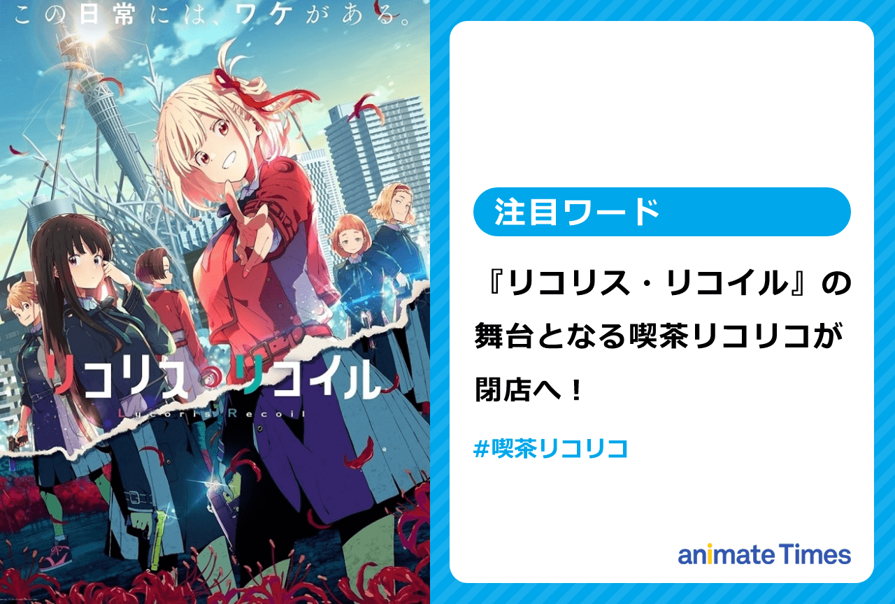 『リコリス・リコイル』の舞台となる喫茶リコリコが閉店へ【注目ワード】