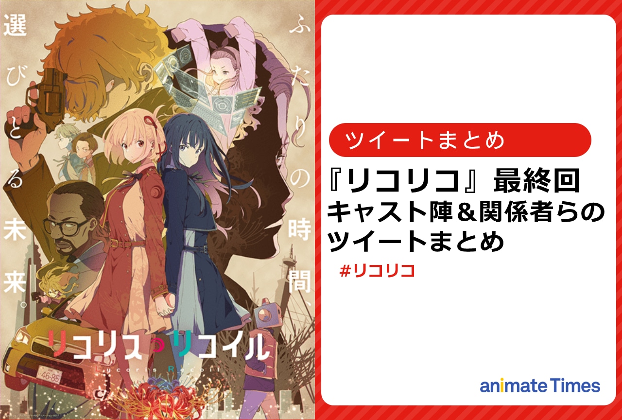 『リコリコ』最終回 キャスト陣＆関係者らのツイートまとめ【注目ワード】