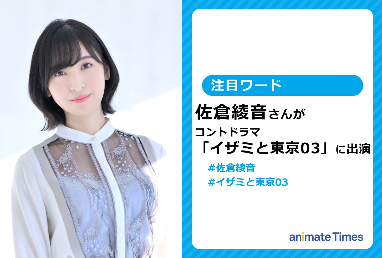 声優・佐倉綾音が東京03のコントドラマ「イザミと東京03」に出演！【注目ワード】
