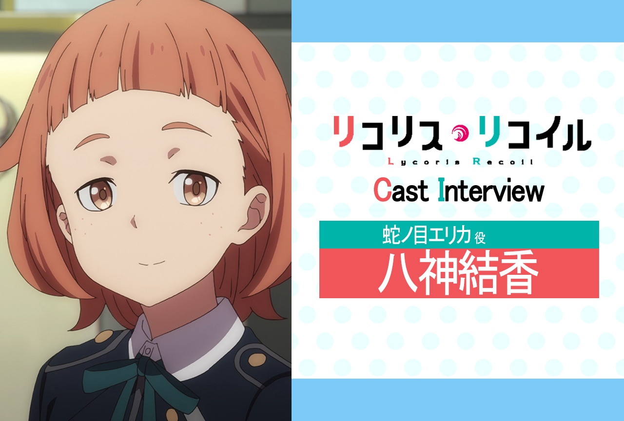 『リコリス・リコイル』第11話放送後インタビュー：八神結香（蛇ノ目エリカ 役） 