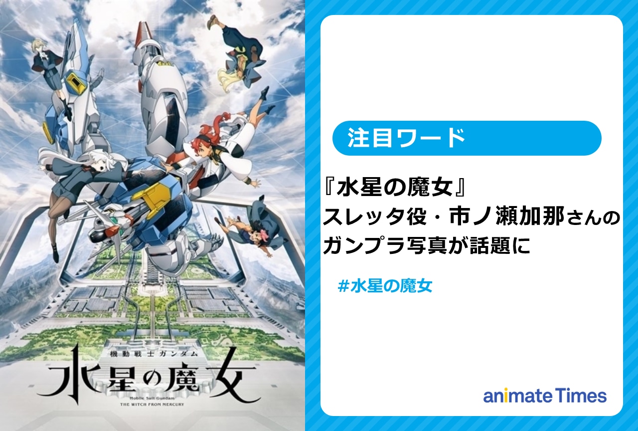 『水星の魔女』スレッタ役・市ノ瀬加那のガンプラ写真が可愛いと話題に【注目ワード】