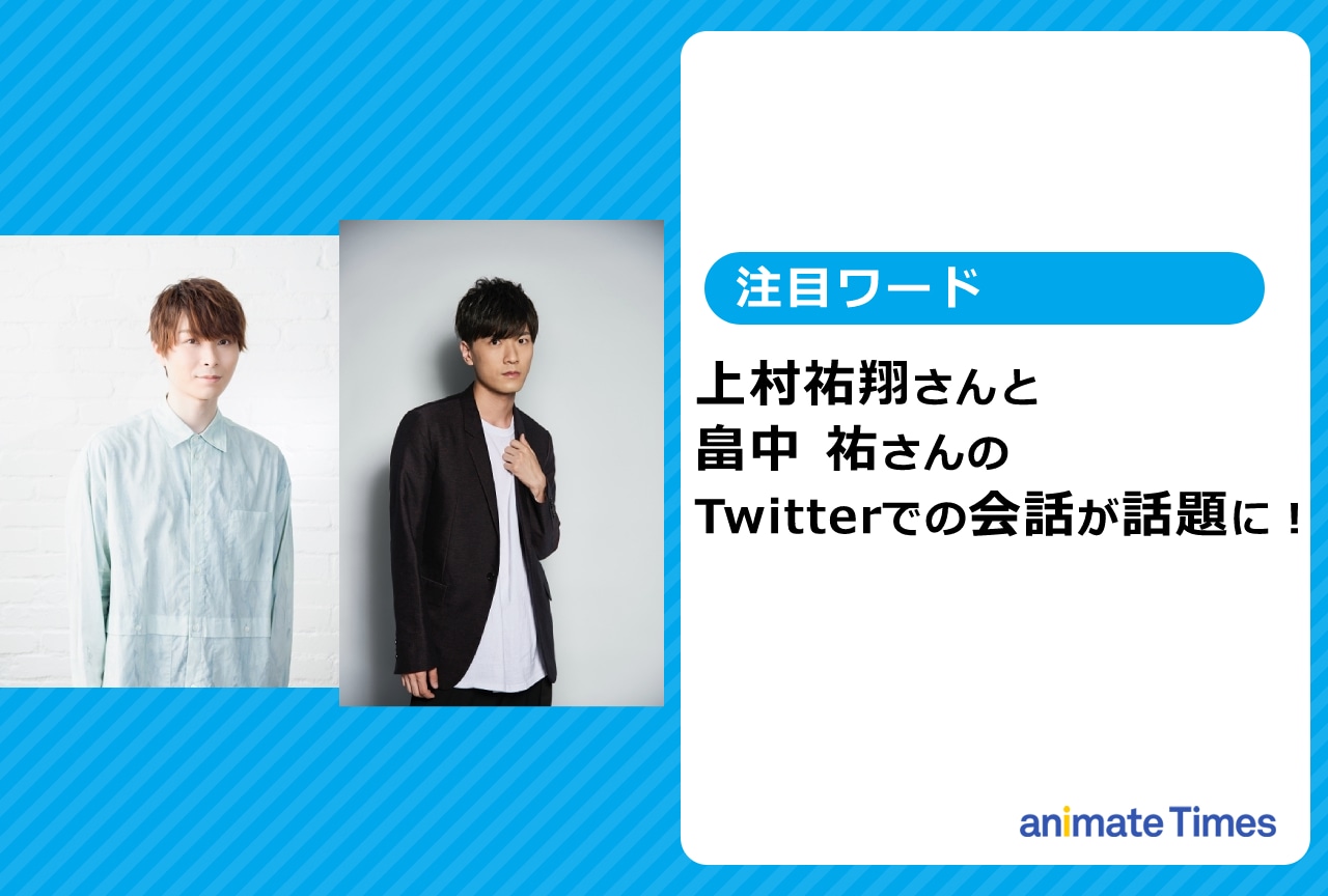 声優・上村祐翔と畠中 祐のTwitterでの会話が話題に！【注目ワード】
