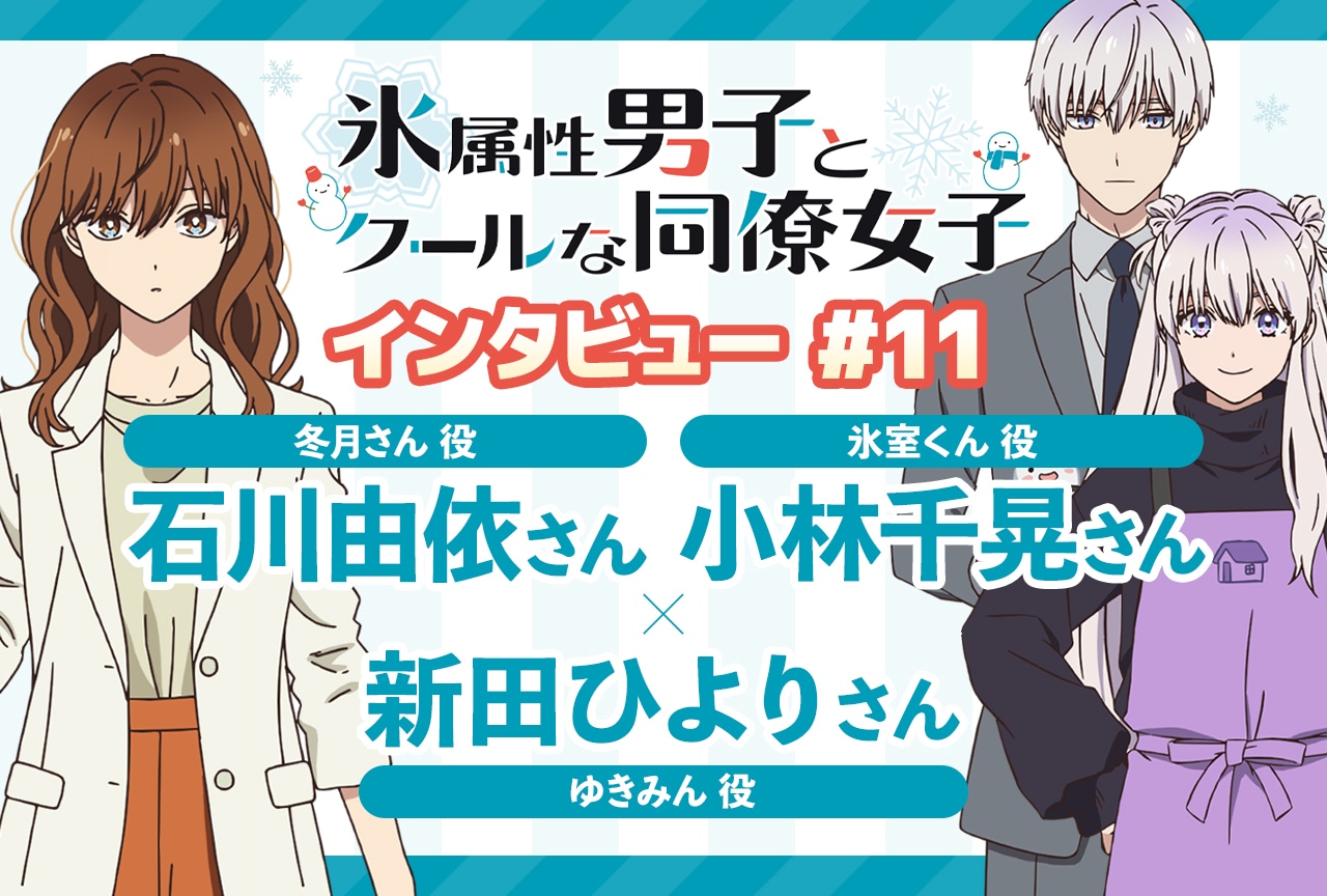 アニメ『氷属性男子とクールな同僚女子』石川由依×小林千晃×新田ひより インタビュー