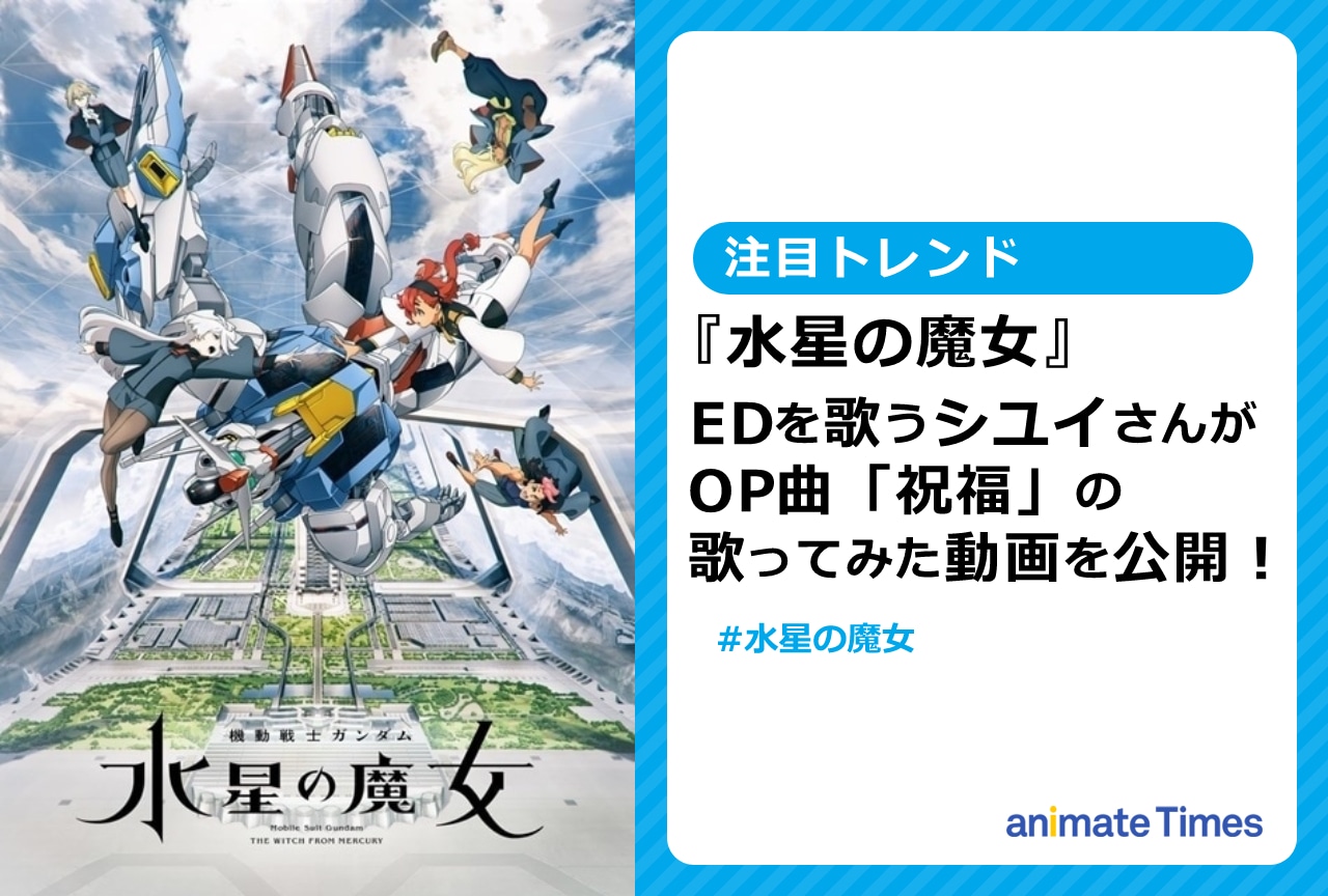 『水星の魔女』ED歌手・シユイが、YOASOBI「祝福」の歌ってみた動画を投稿【注目トレンド】