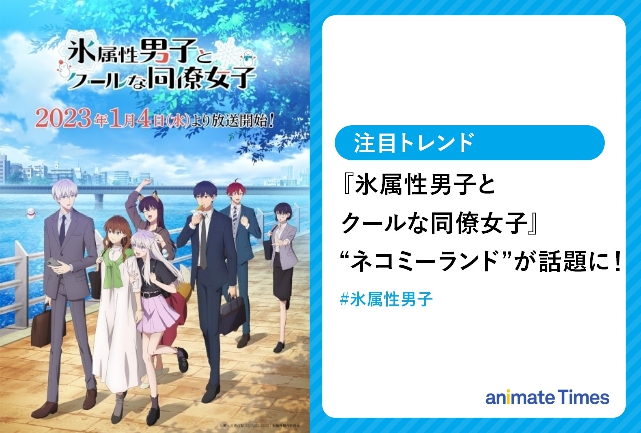 冬アニメ『氷属性男子とクールな同僚女子』ネコミーランドに注目が集まる【注目トレンド】