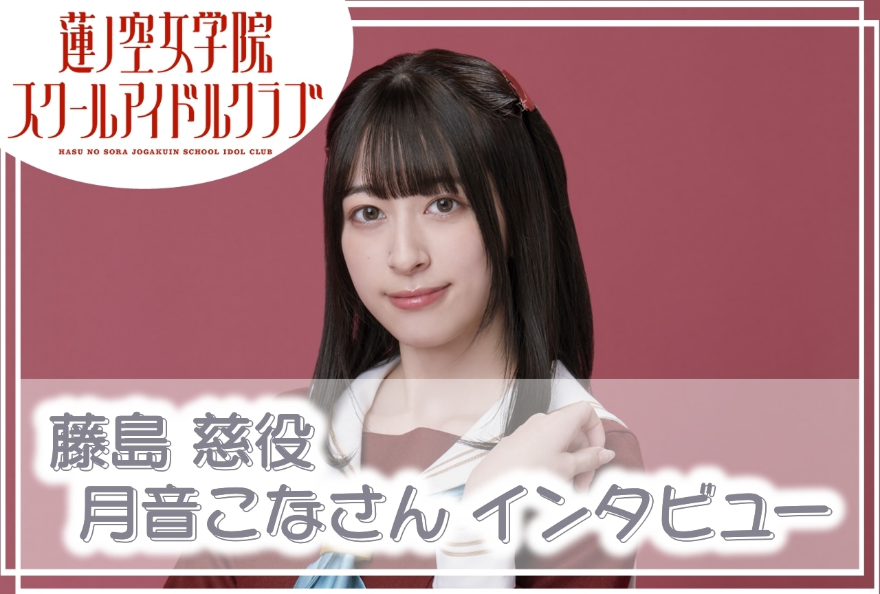 『蓮ノ空女学院スクールアイドルクラブ』藤島 慈役・月音こな 連載インタビューVol.6